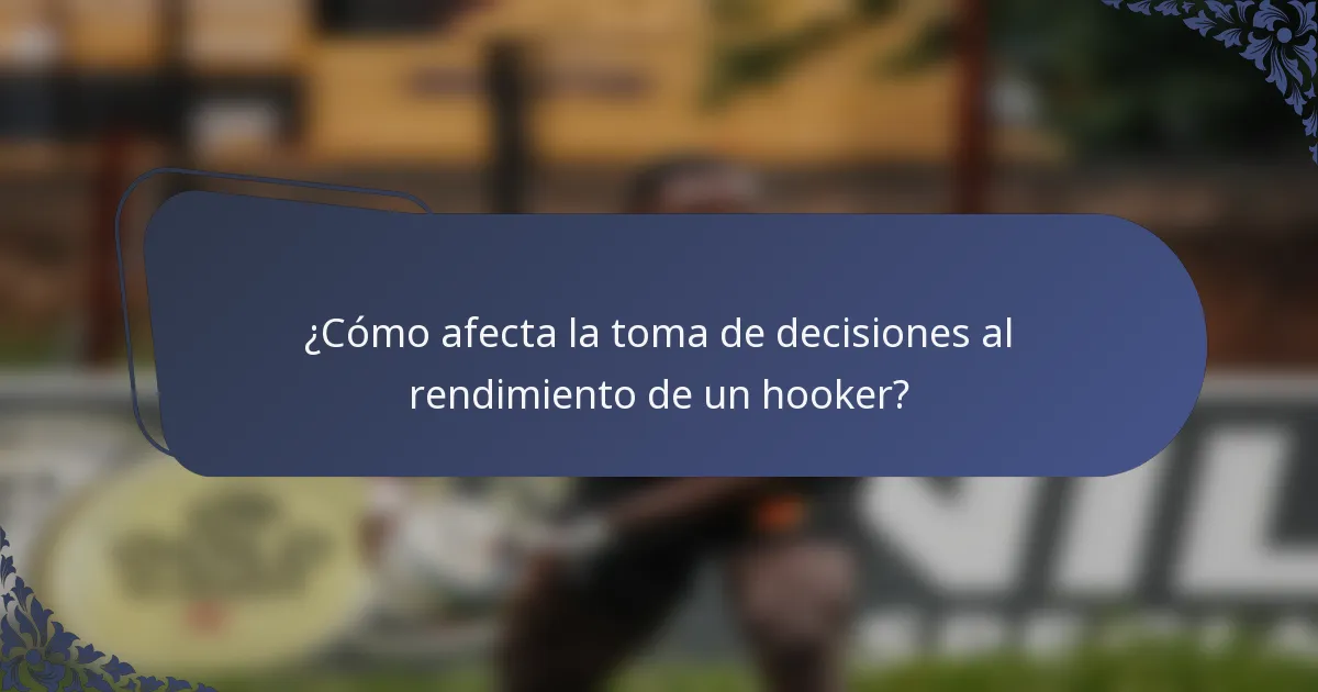 ¿Cómo afecta la toma de decisiones al rendimiento de un hooker?