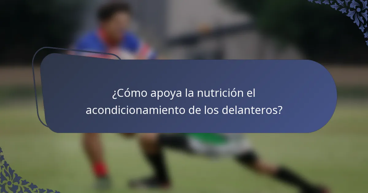 ¿Cómo apoya la nutrición el acondicionamiento de los delanteros?