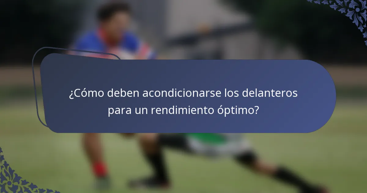 ¿Cómo deben acondicionarse los delanteros para un rendimiento óptimo?
