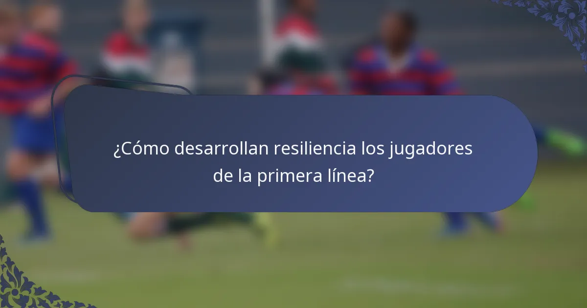 ¿Cómo desarrollan resiliencia los jugadores de la primera línea?