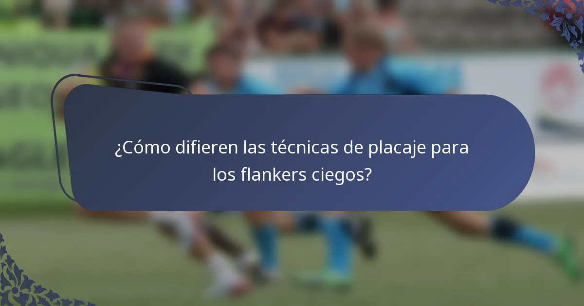 ¿Cómo difieren las técnicas de placaje para los flankers ciegos?