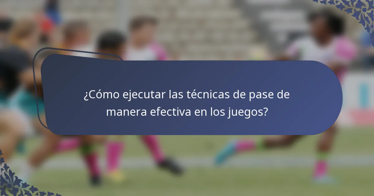 ¿Cómo ejecutar las técnicas de pase de manera efectiva en los juegos?