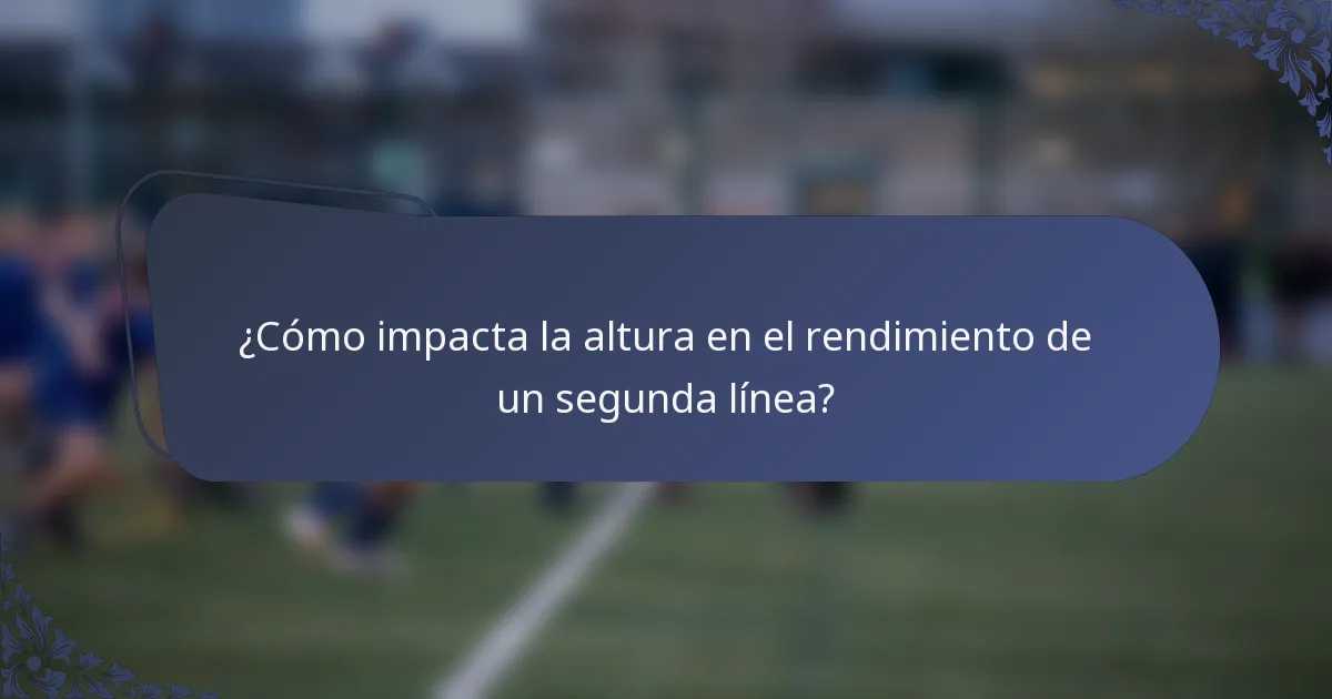 ¿Cómo impacta la altura en el rendimiento de un segunda línea?