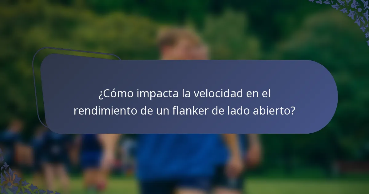 ¿Cómo impacta la velocidad en el rendimiento de un flanker de lado abierto?