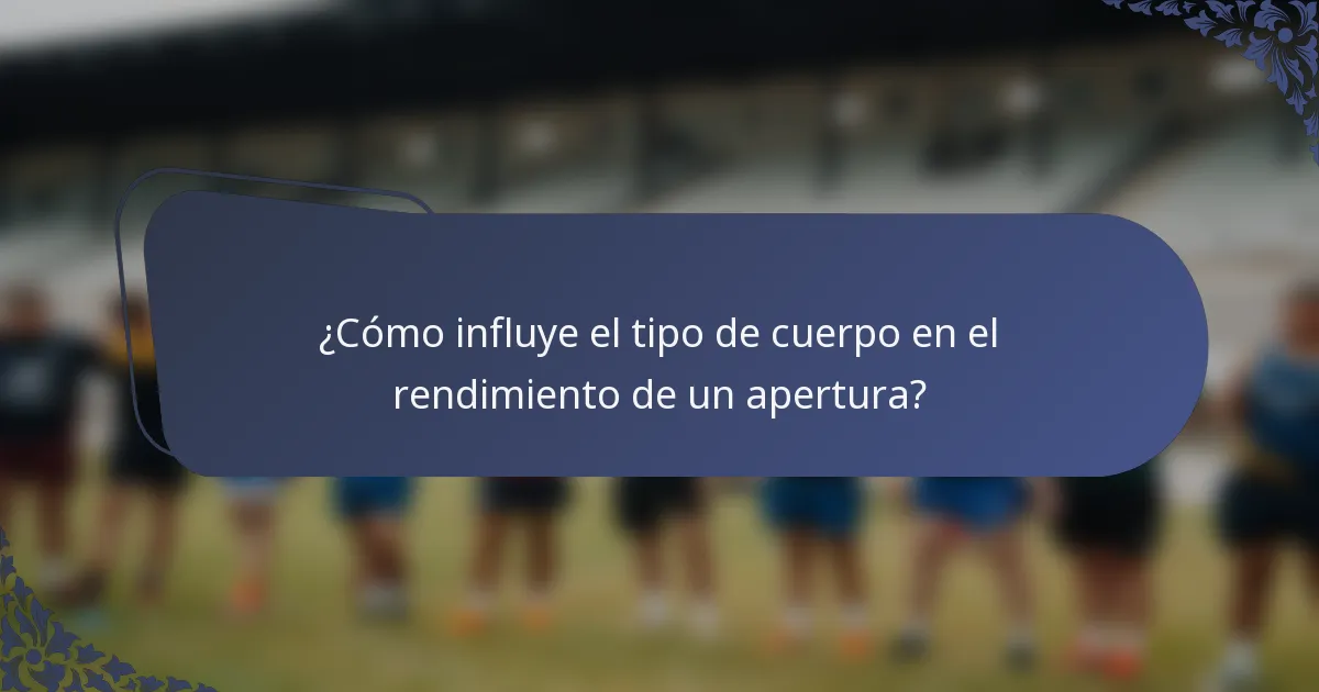 ¿Cómo influye el tipo de cuerpo en el rendimiento de un apertura?