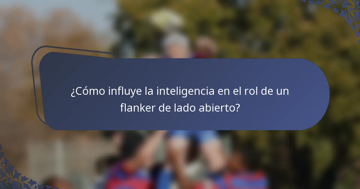 ¿Cómo influye la inteligencia en el rol de un flanker de lado abierto?