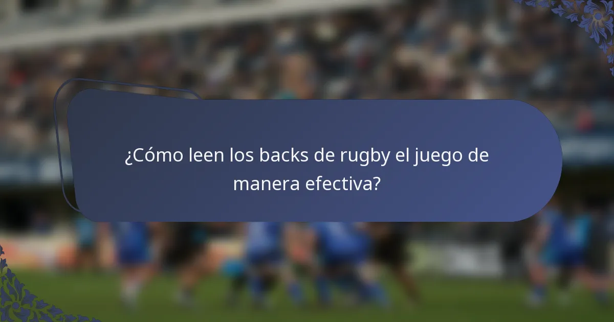 ¿Cómo leen los backs de rugby el juego de manera efectiva?