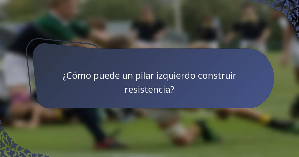 ¿Cómo puede un pilar izquierdo construir resistencia?