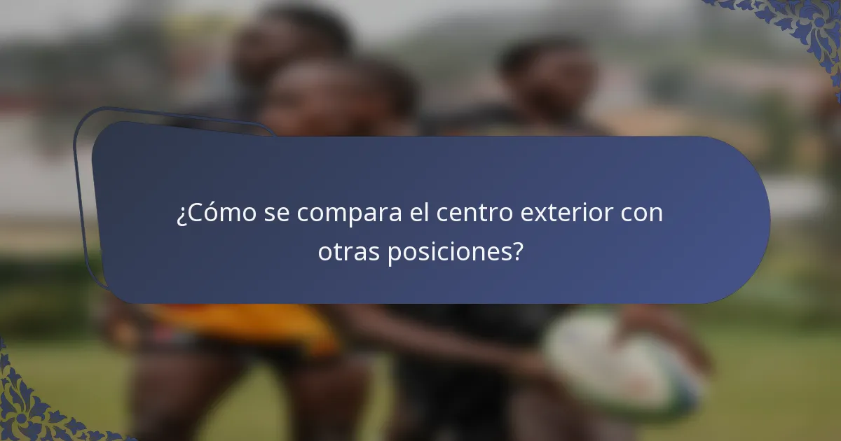 ¿Cómo se compara el centro exterior con otras posiciones?