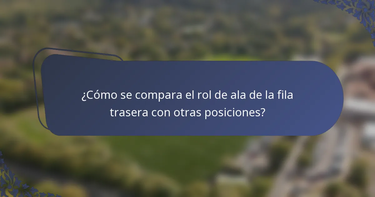 ¿Cómo se compara el rol de ala de la fila trasera con otras posiciones?