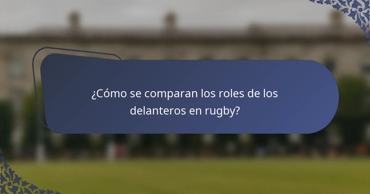 ¿Cómo se comparan los roles de los delanteros en rugby?