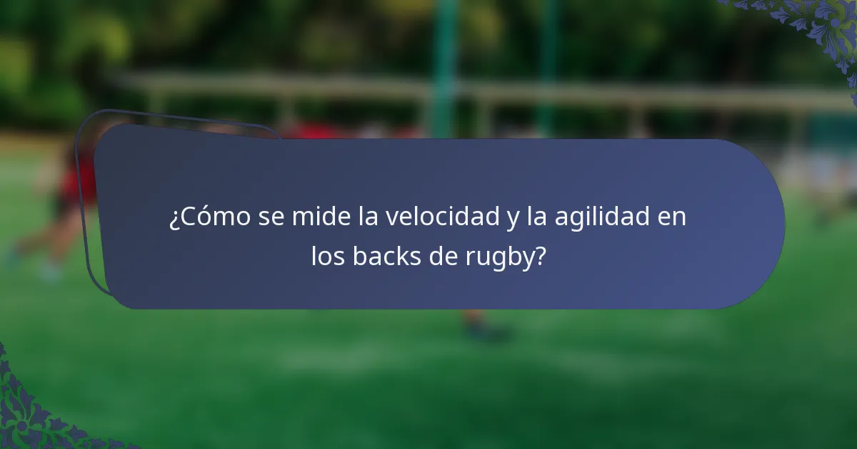 ¿Cómo se mide la velocidad y la agilidad en los backs de rugby?
