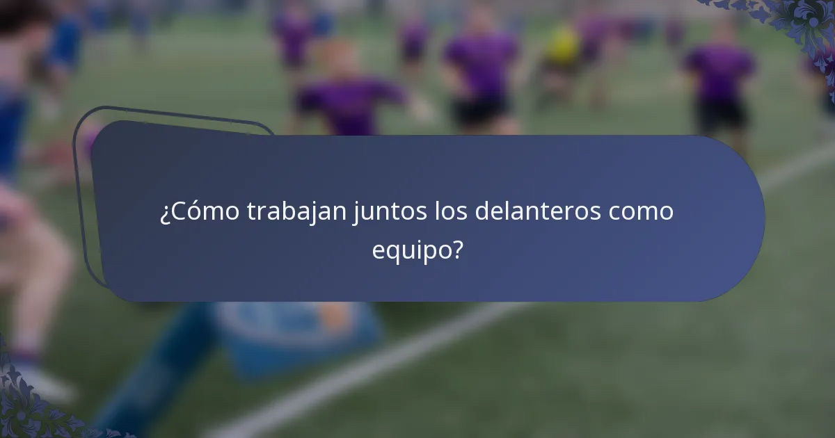 ¿Cómo trabajan juntos los delanteros como equipo?