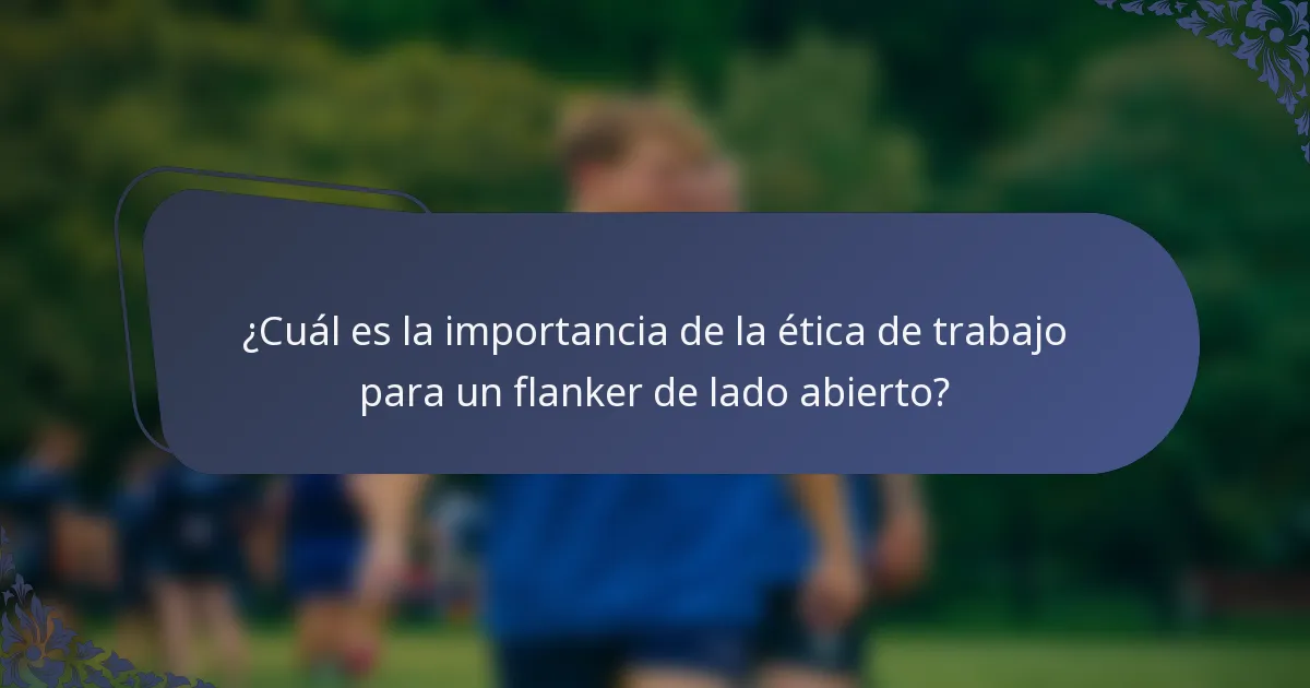¿Cuál es la importancia de la ética de trabajo para un flanker de lado abierto?