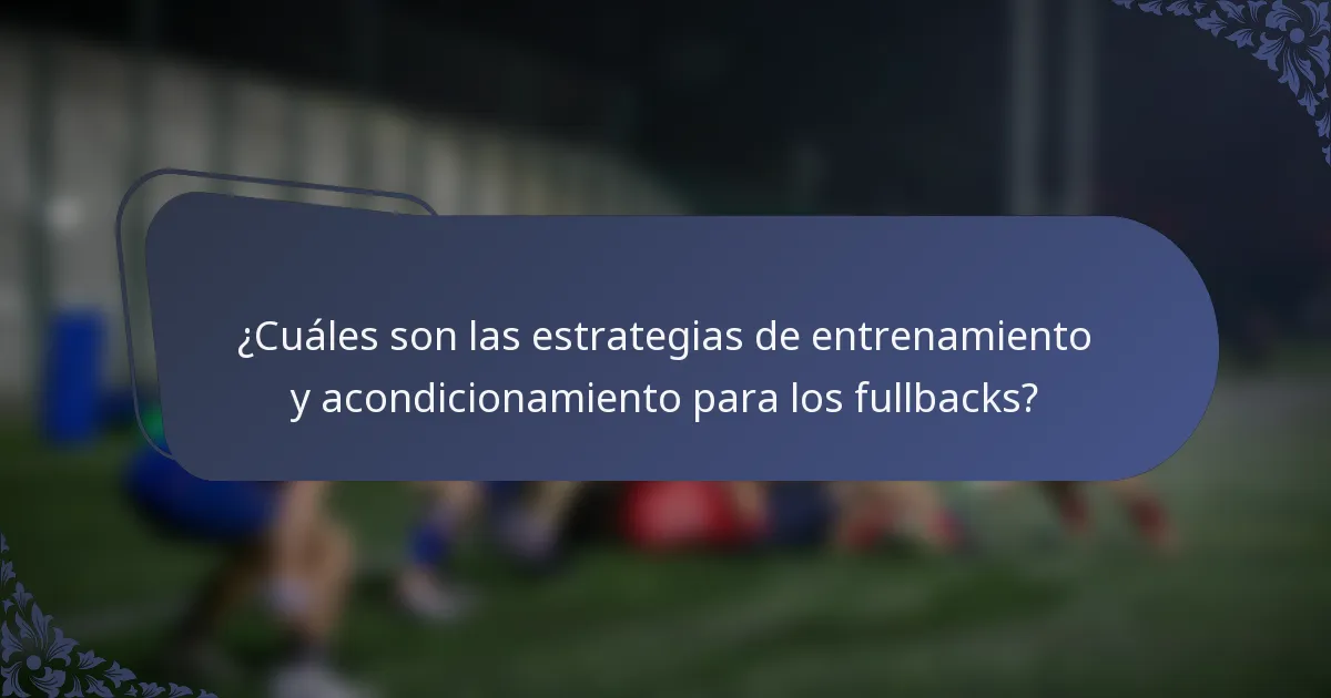 ¿Cuáles son las estrategias de entrenamiento y acondicionamiento para los fullbacks?