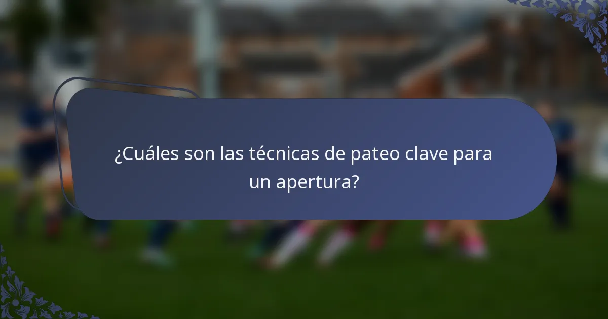 ¿Cuáles son las técnicas de pateo clave para un apertura?
