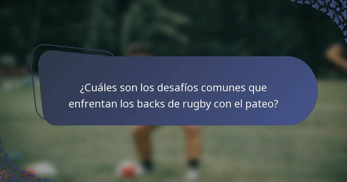 ¿Cuáles son los desafíos comunes que enfrentan los backs de rugby con el pateo?
