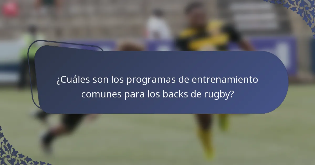 ¿Cuáles son los programas de entrenamiento comunes para los backs de rugby?
