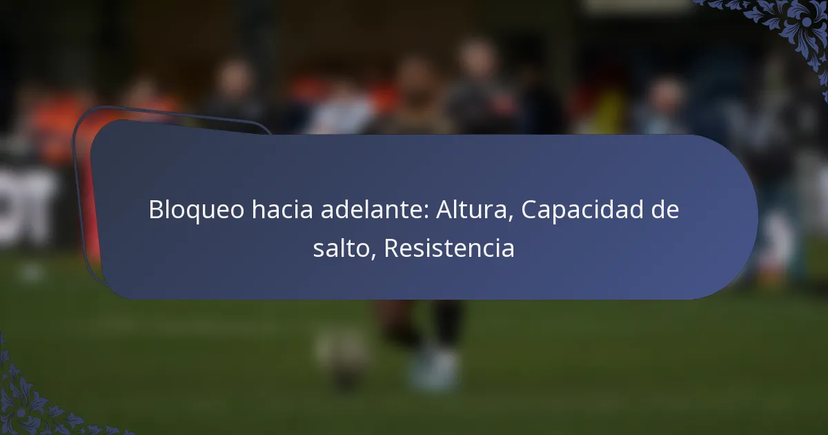 Bloqueo hacia adelante: Altura, Capacidad de salto, Resistencia