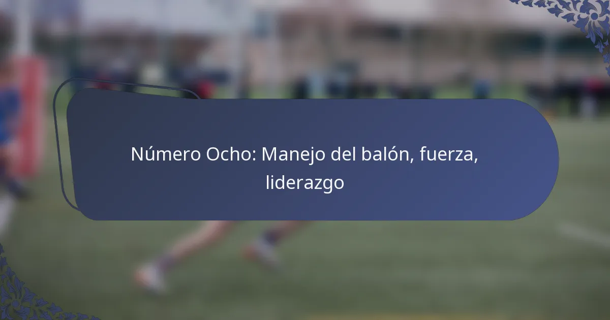 Número Ocho: Manejo del balón, fuerza, liderazgo