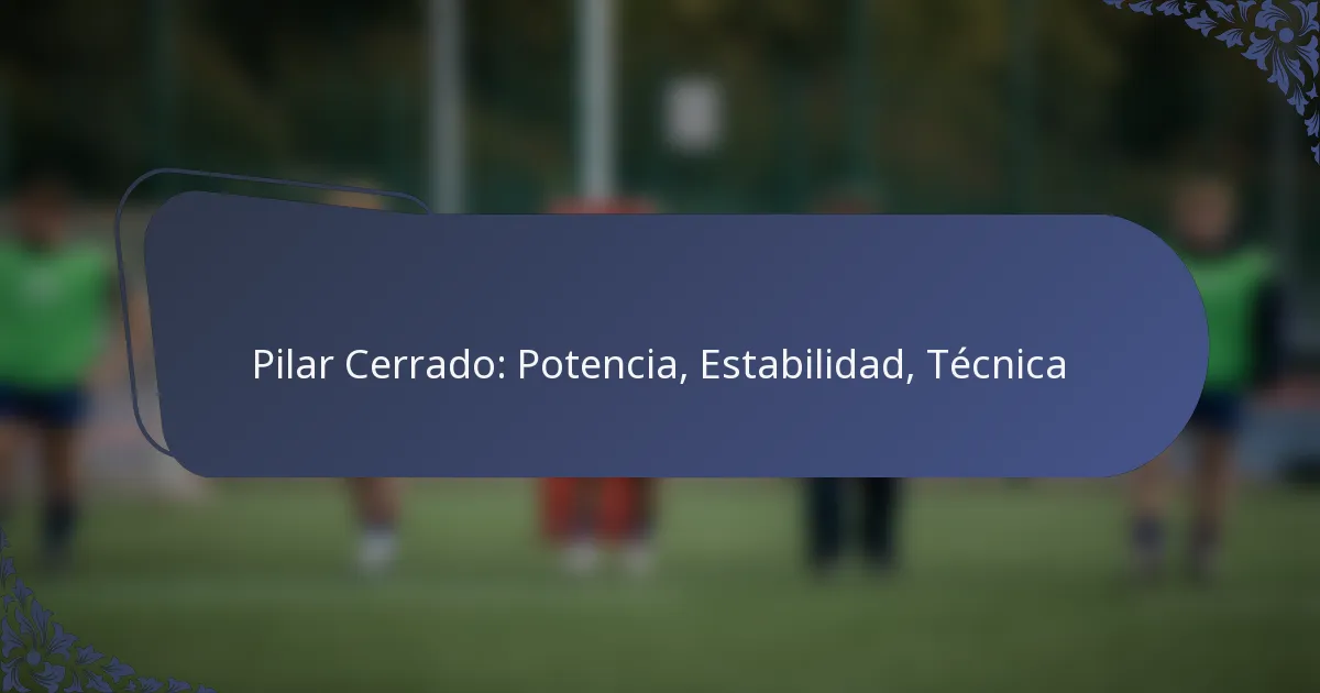 Pilar Cerrado: Potencia, Estabilidad, Técnica