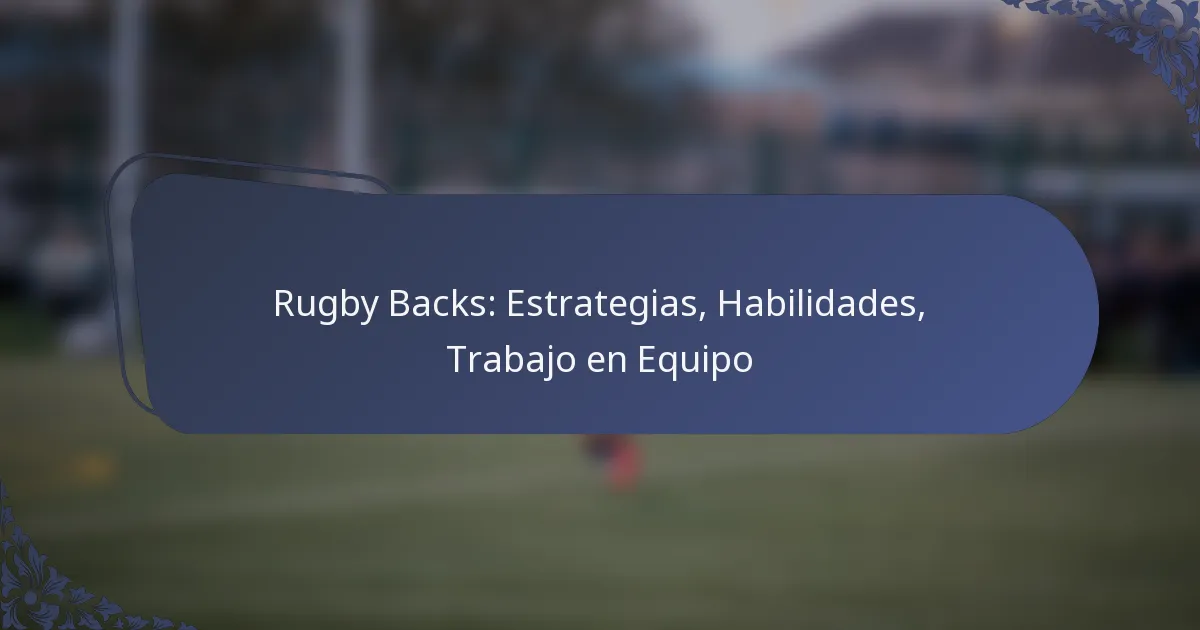 Rugby Backs: Estrategias, Habilidades, Trabajo en Equipo