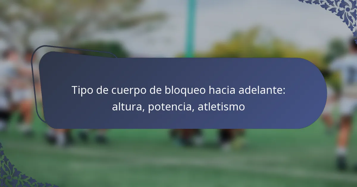Tipo de cuerpo de bloqueo hacia adelante: altura, potencia, atletismo