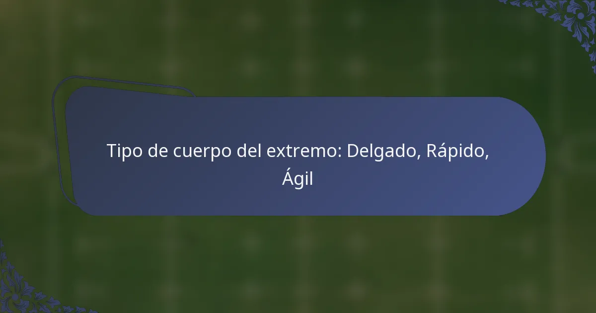 Tipo de cuerpo del extremo: Delgado, Rápido, Ágil