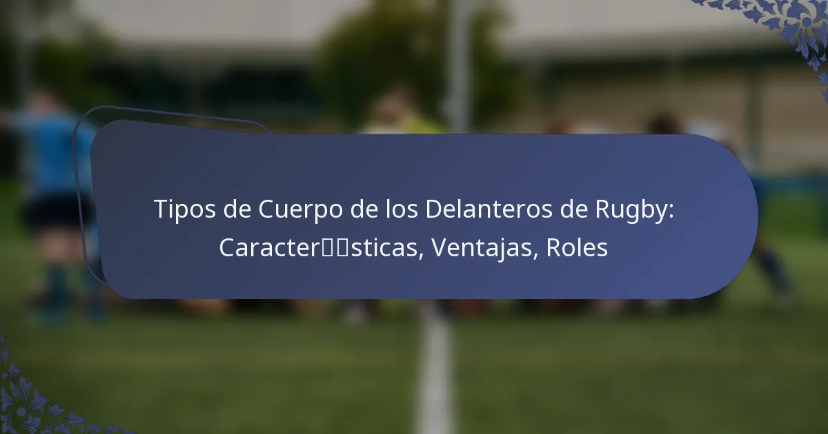 Tipos de Cuerpo de los Delanteros de Rugby: Características, Ventajas, Roles