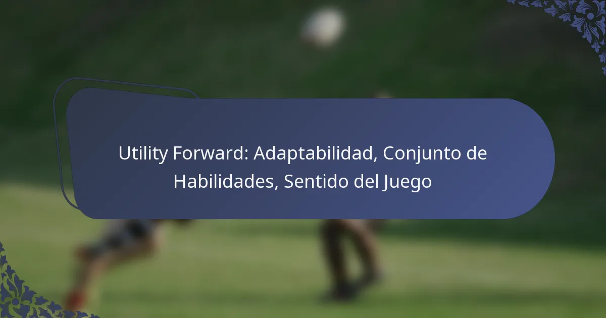 Utility Forward: Adaptabilidad, Conjunto de Habilidades, Sentido del Juego