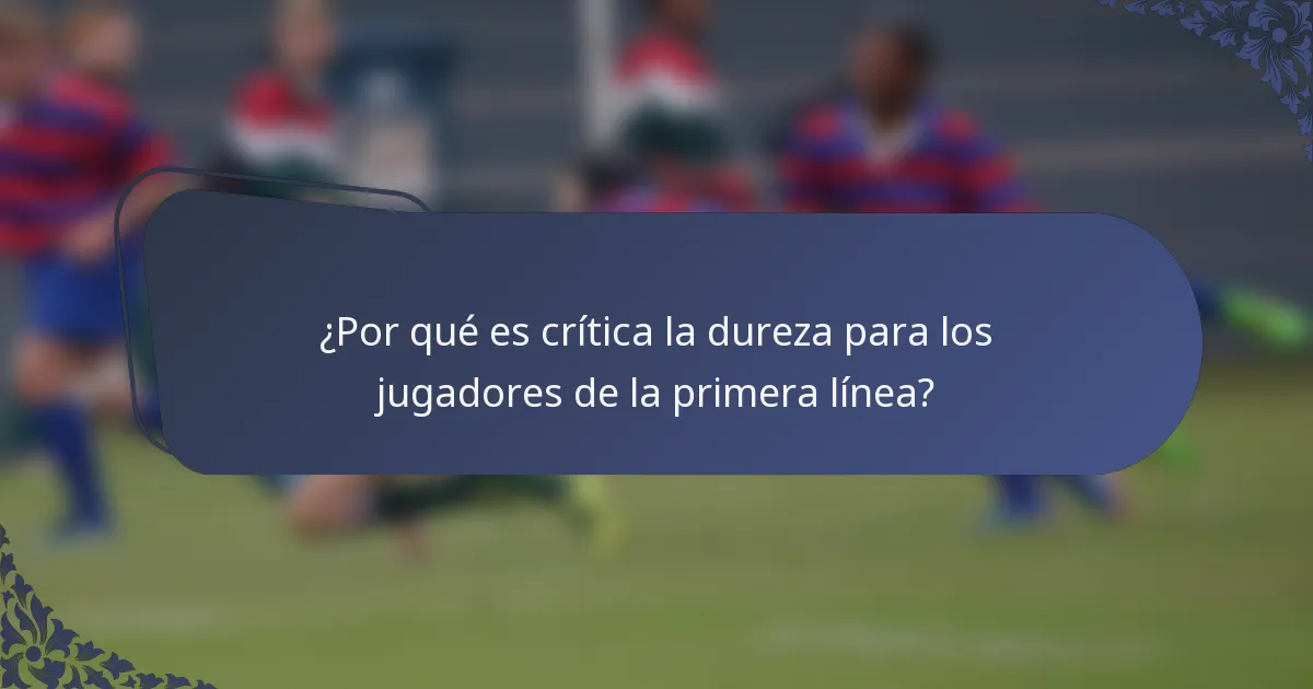 ¿Por qué es crítica la dureza para los jugadores de la primera línea?