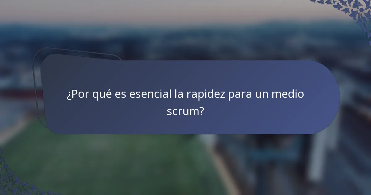 ¿Por qué es esencial la rapidez para un medio scrum?