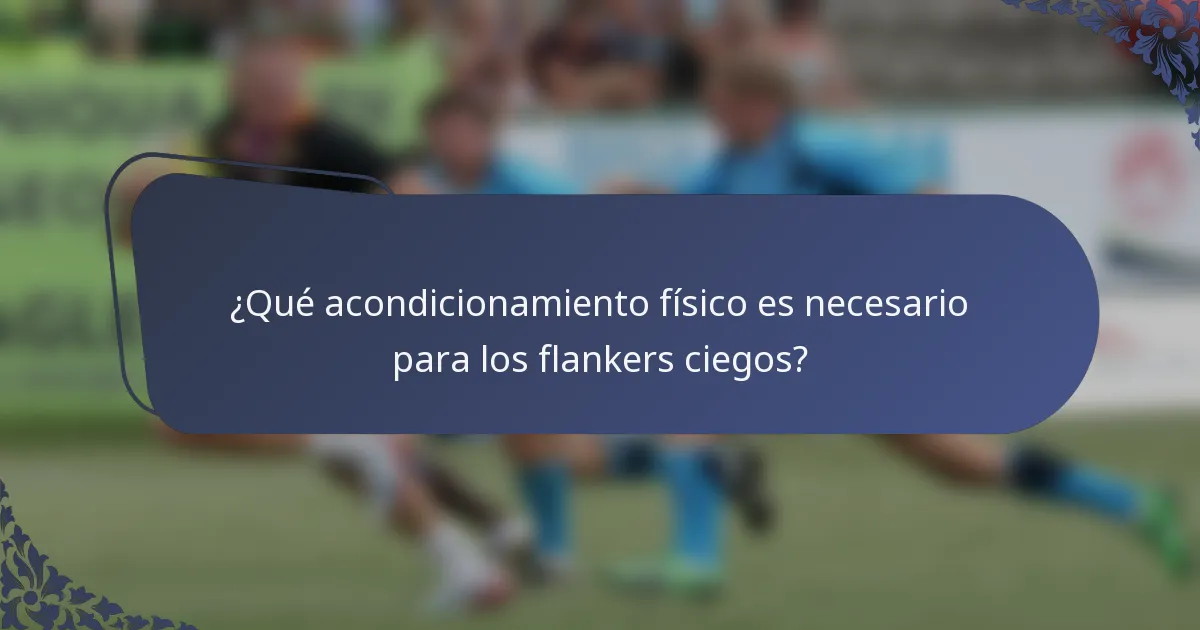 ¿Qué acondicionamiento físico es necesario para los flankers ciegos?