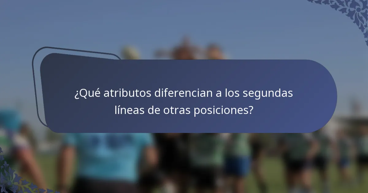 ¿Qué atributos diferencian a los segundas líneas de otras posiciones?