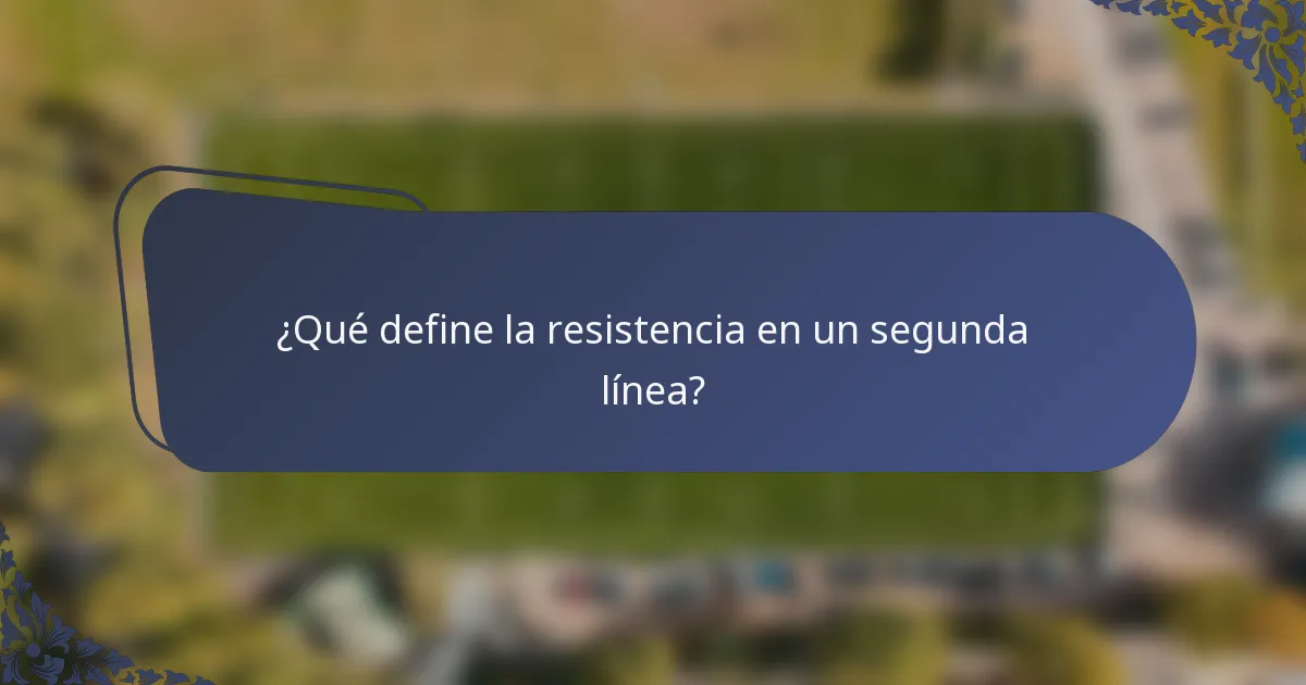¿Qué define la resistencia en un segunda línea?