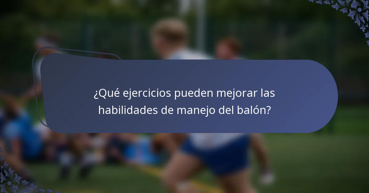 ¿Qué ejercicios pueden mejorar las habilidades de manejo del balón?
