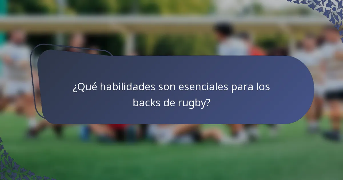 ¿Qué habilidades son esenciales para los backs de rugby?