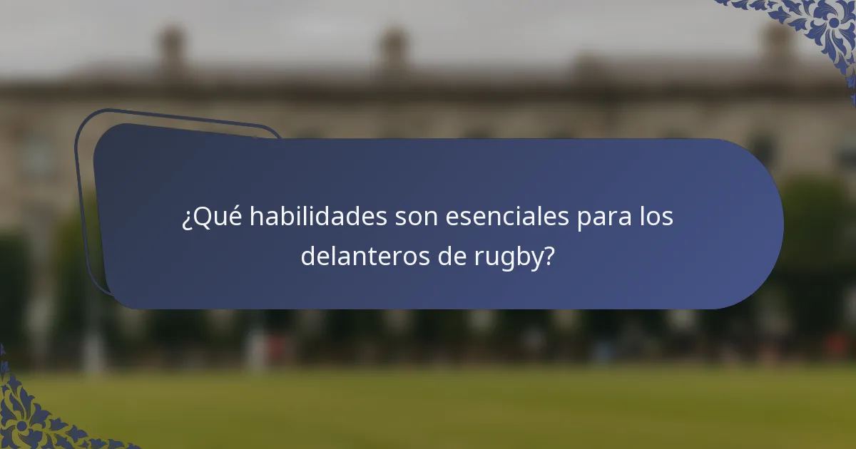 ¿Qué habilidades son esenciales para los delanteros de rugby?