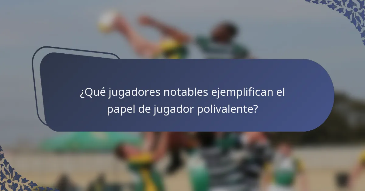 ¿Qué jugadores notables ejemplifican el papel de jugador polivalente?