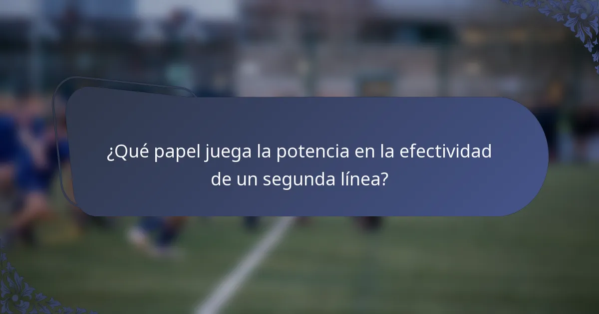 ¿Qué papel juega la potencia en la efectividad de un segunda línea?