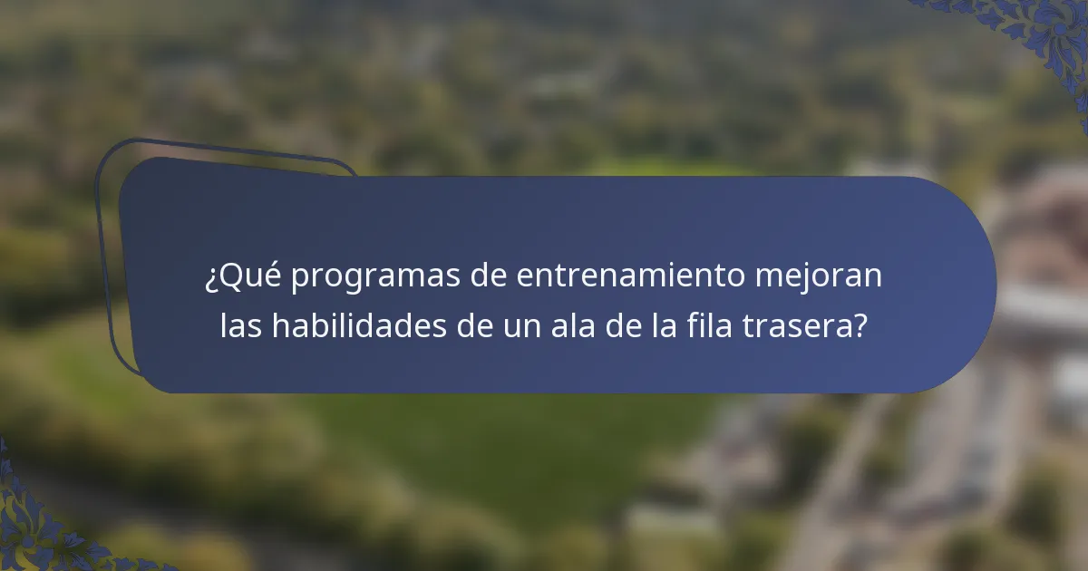¿Qué programas de entrenamiento mejoran las habilidades de un ala de la fila trasera?