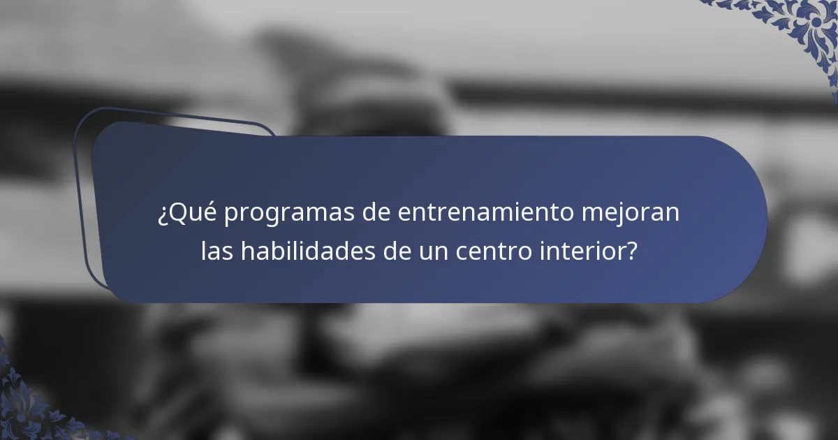 ¿Qué programas de entrenamiento mejoran las habilidades de un centro interior?