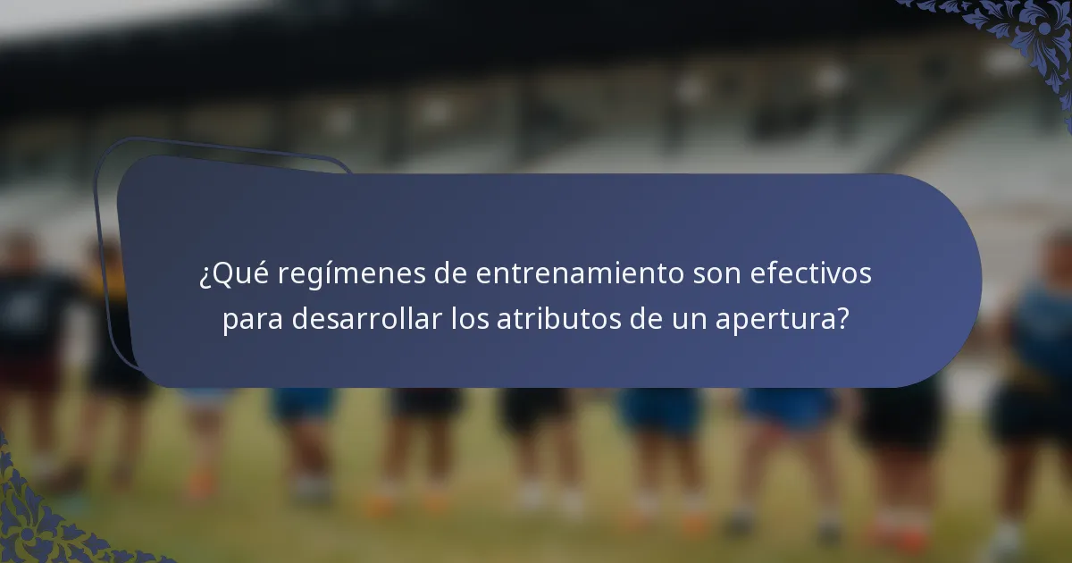 ¿Qué regímenes de entrenamiento son efectivos para desarrollar los atributos de un apertura?