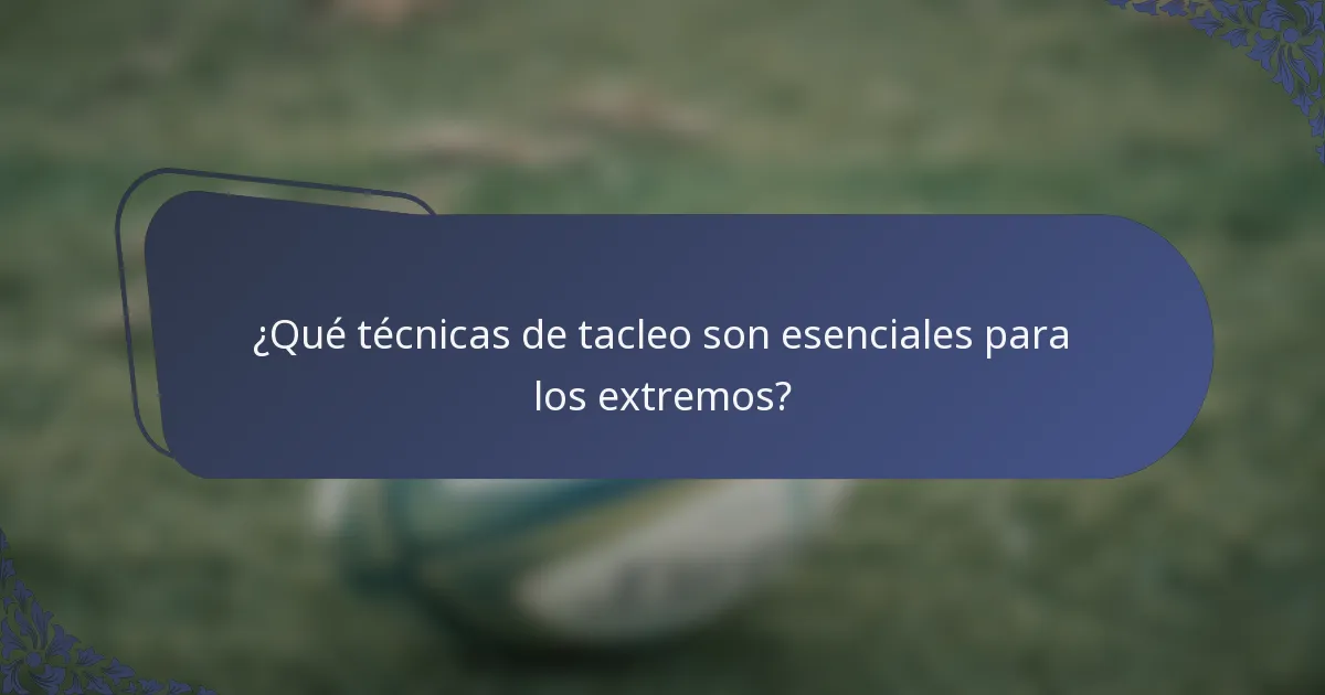 ¿Qué técnicas de tacleo son esenciales para los extremos?