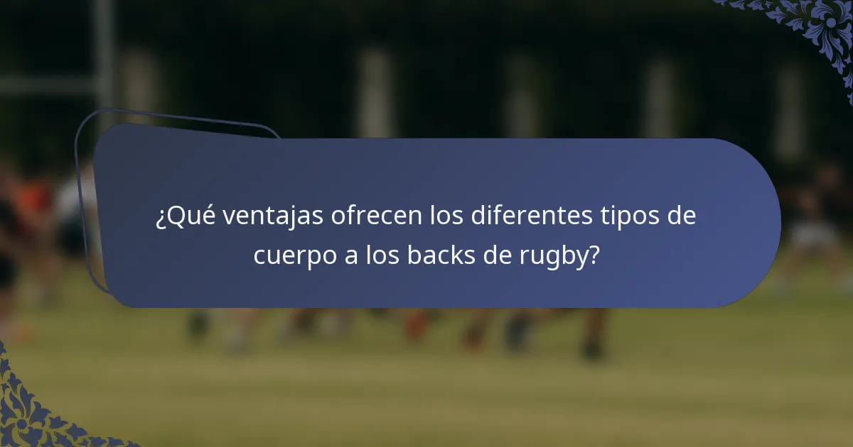 ¿Qué ventajas ofrecen los diferentes tipos de cuerpo a los backs de rugby?